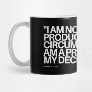 "I am not a product of my circumstances. I am a product of my decisions." - Stephen R. Covey Motivational Quote Mug